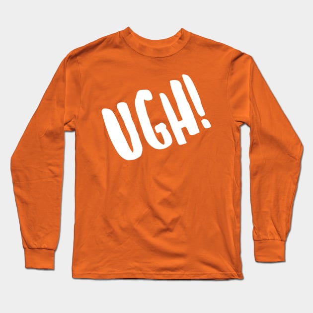 Ugh! Long Sleeve T-Shirt by JasonLloyd